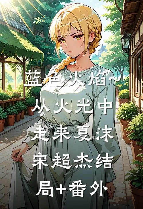 蓝色火焰~从火光中走来夏沫宋超杰结局+番外