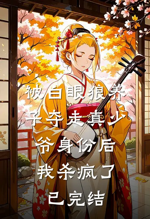 被白眼狼养子夺走真少爷身份后，我杀疯了已完结