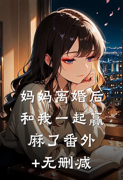 妈妈离婚后，和我一起赢麻了番外+无删减