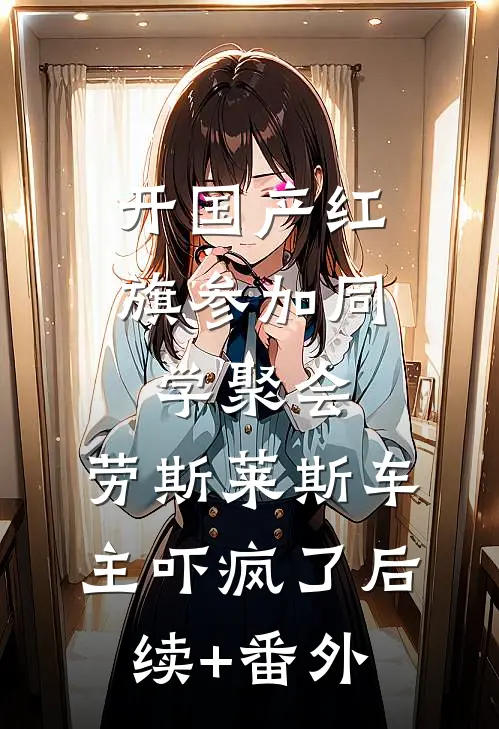 开国产红旗参加同学聚会，劳斯莱斯车主吓疯了后续+番外