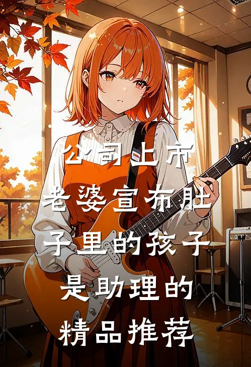 公司上市，老婆宣布肚子里的孩子是助理的精品推荐