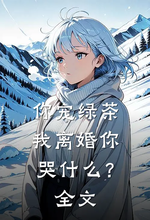 你宠绿茶，我离婚你哭什么？全文