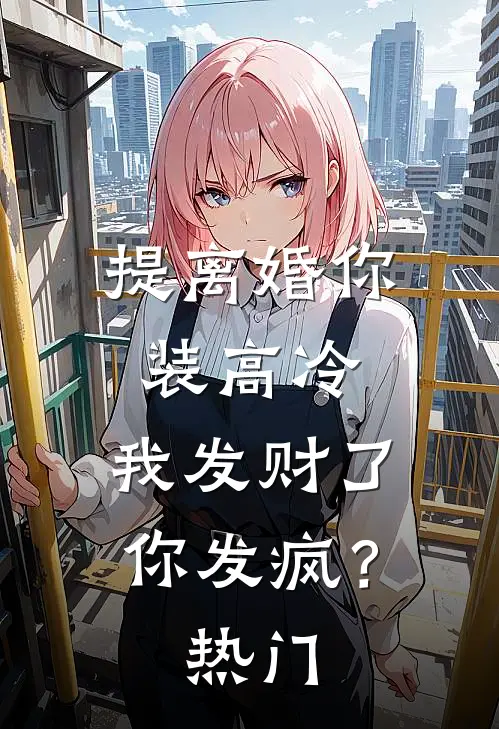 提离婚你装高冷，我发财了你发疯？热门