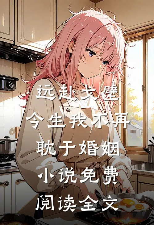 远赴戈壁，今生我不再耽于婚姻小说免费阅读全文