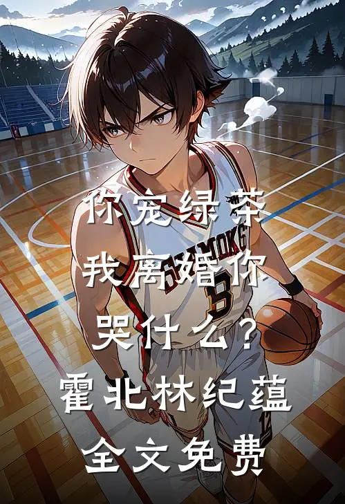 你宠绿茶，我离婚你哭什么？霍北林纪蕴全文免费