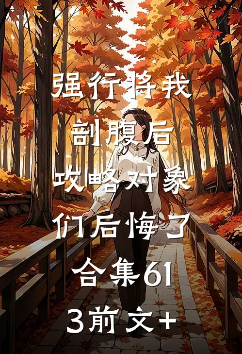 强行将我剖腹后，攻略对象们后悔了合集613前文+