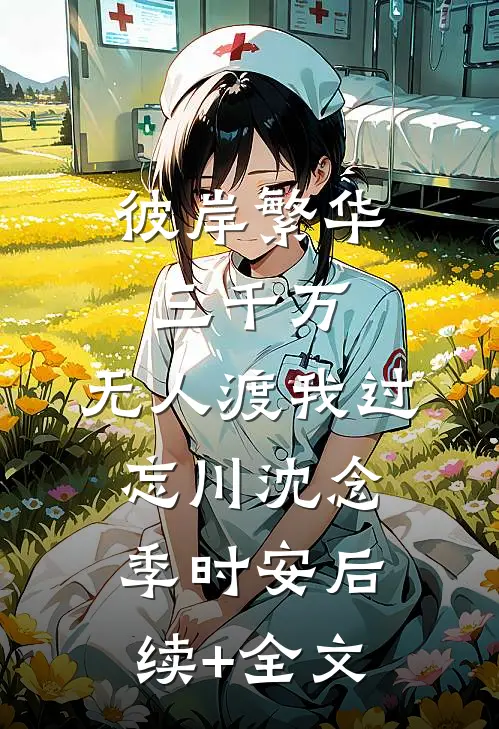 彼岸繁华三千万，无人渡我过忘川沈念季时安后续+全文