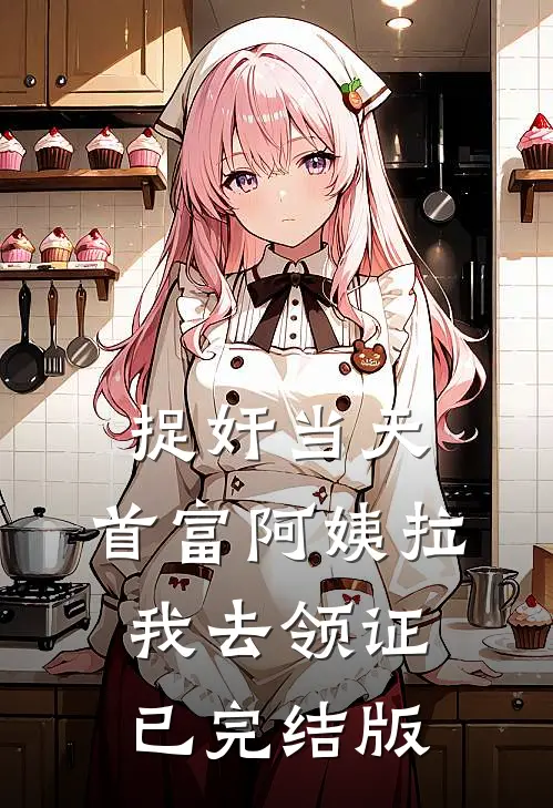 捉奸当天，首富阿姨拉我去领证已完结版
