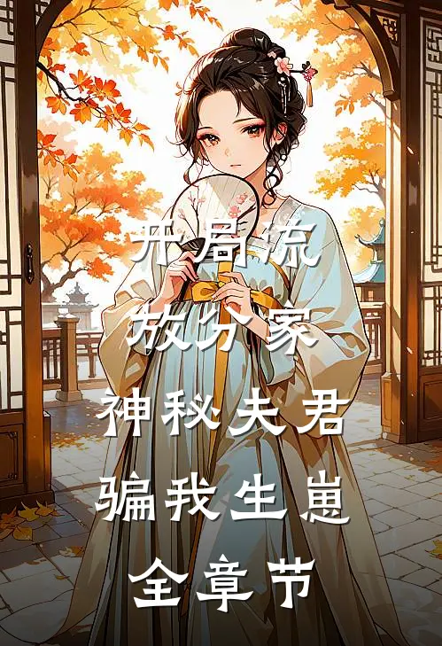 开局流放分家，神秘夫君骗我生崽全章节
