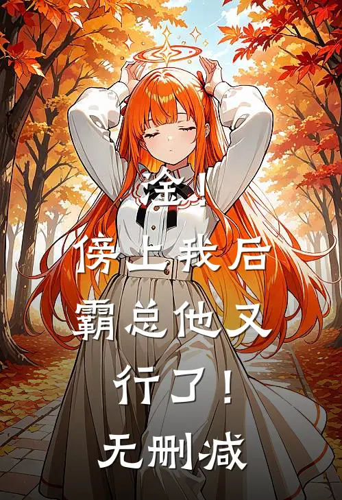 淦！傍上我后，霸总他又行了！无删减