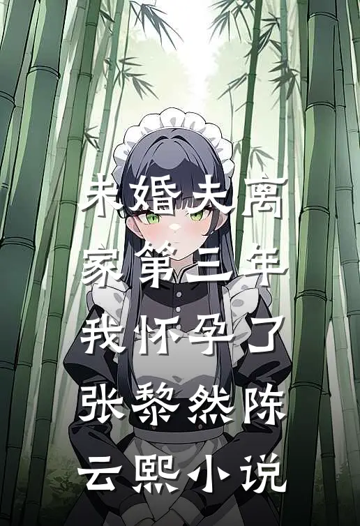 未婚夫离家第三年，我怀孕了张黎然陈云熙小说
