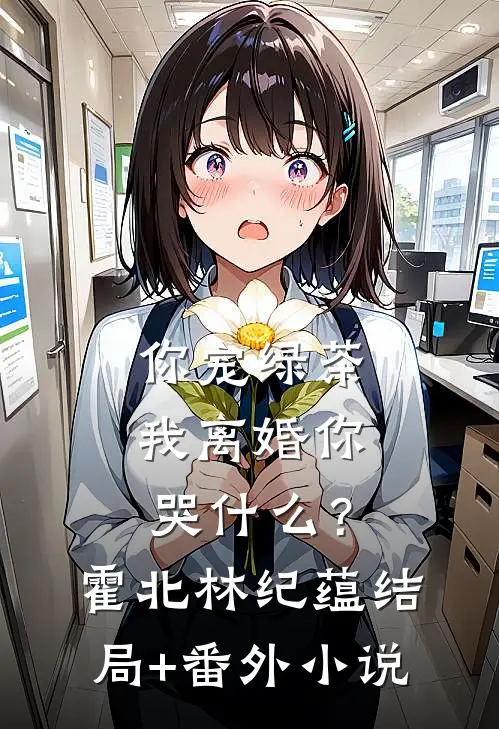 你宠绿茶，我离婚你哭什么？霍北林纪蕴结局+番外小说