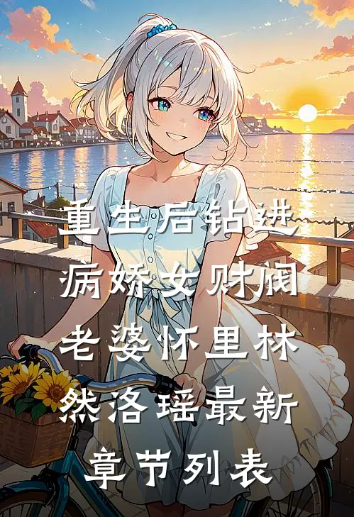 重生后钻进病娇女财阀老婆怀里林然洛瑶最新章节列表