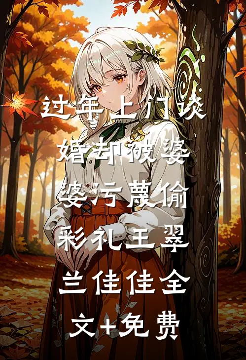 过年上门谈婚却被婆婆污蔑偷彩礼王翠兰佳佳全文+免费