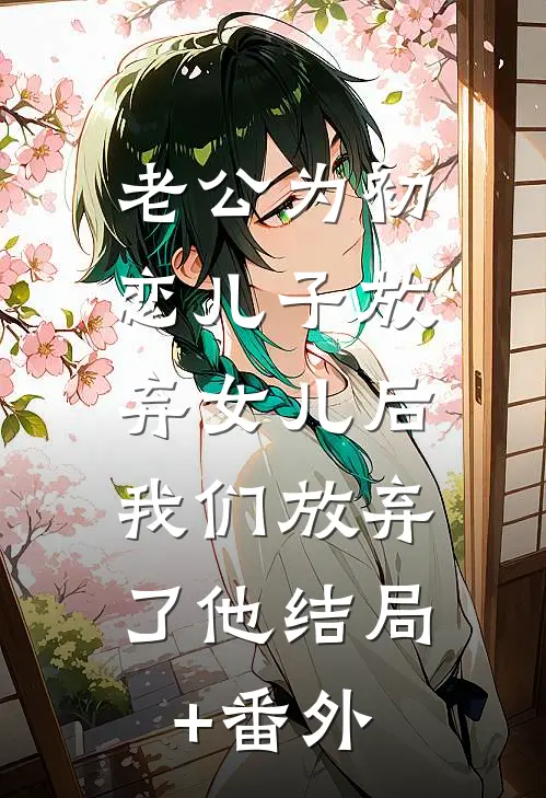 老公为初恋儿子放弃女儿后，我们放弃了他结局+番外