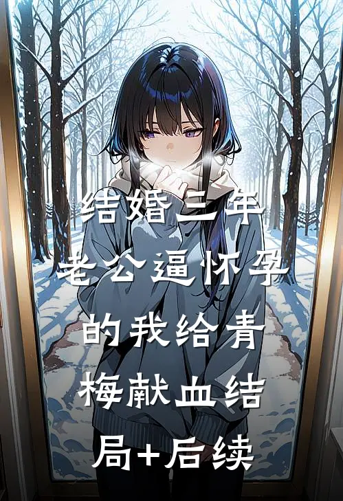 结婚三年，老公逼怀孕的我给青梅献血结局+后续