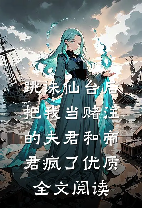 跳诛仙台后，把我当赌注的夫君和帝君疯了优质全文阅读