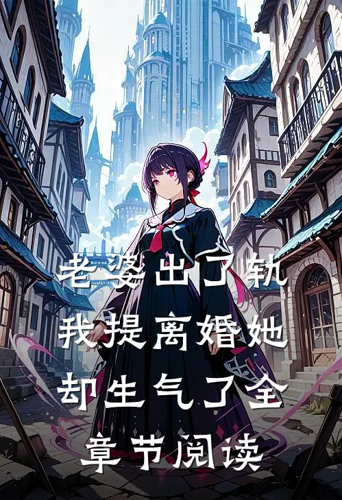 老婆出了轨，我提离婚她却生气了全章节阅读