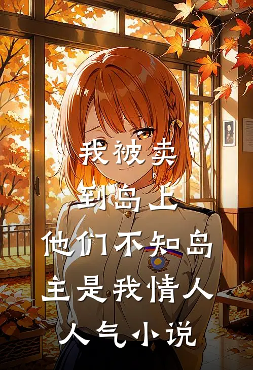 我被卖到岛上，他们不知岛主是我情人人气小说