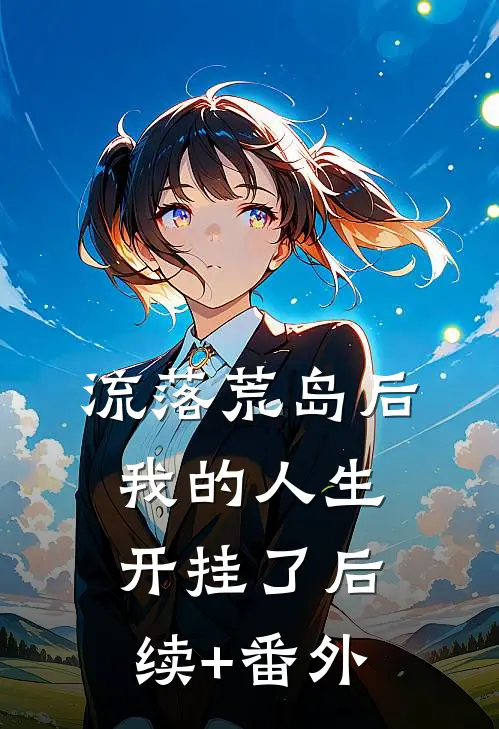 流落荒岛后，我的人生开挂了后续+番外