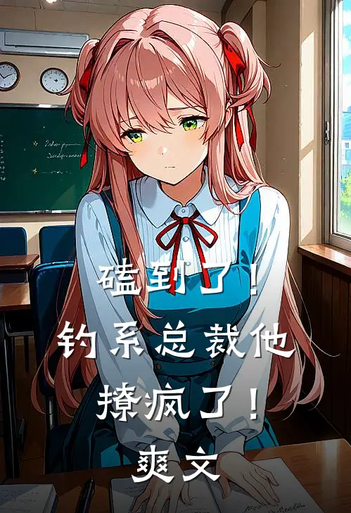 磕到了！钓系总裁他撩疯了！爽文