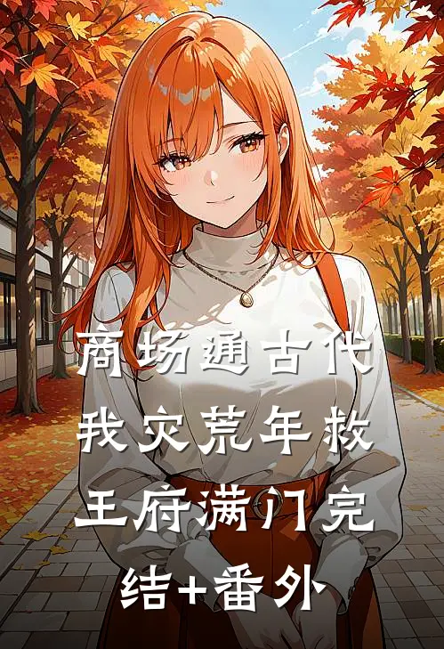 商场通古代，我灾荒年救王府满门完结+番外
