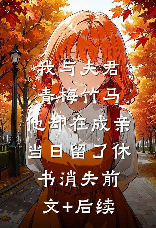 我与夫君青梅竹马，他却在成亲当日留了休书消失前文+后续