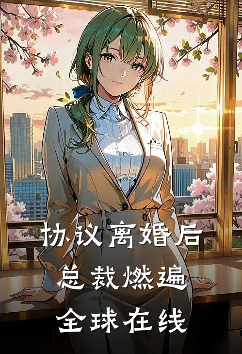 协议离婚后，总裁燃遍全球在线