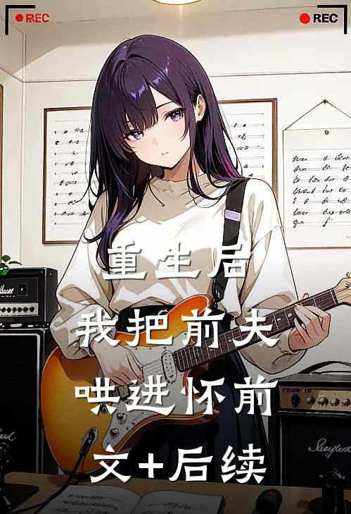 重生后，我把前夫哄进怀前文+后续
