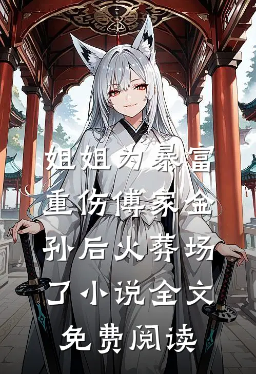 姐姐为暴富重伤傅家金孙后火葬场了小说全文免费阅读
