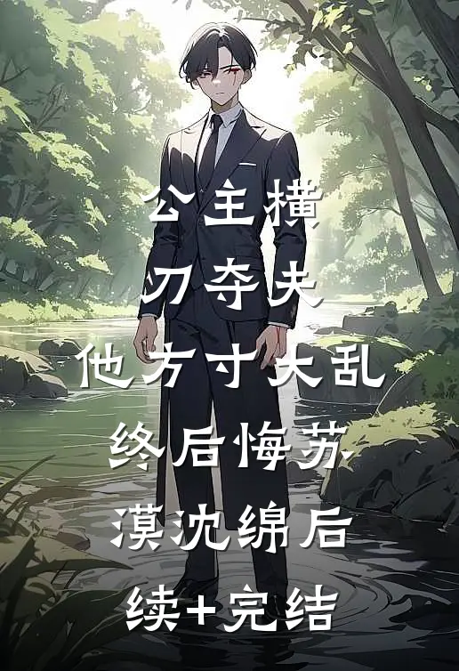 公主横刀夺夫，他方寸大乱终后悔苏漠沈绵后续+完结