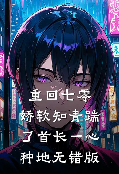 重回七零，娇软知青踹了首长一心种地无错版