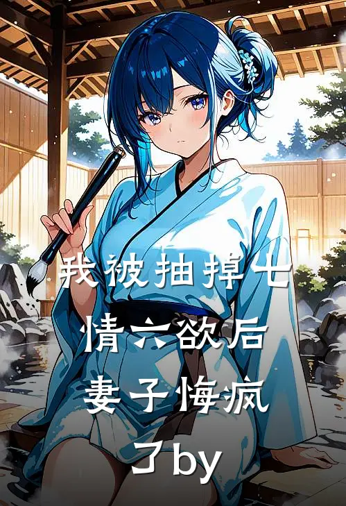 我被抽掉七情六欲后，妻子悔疯了by