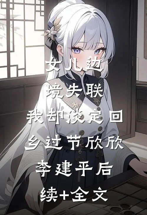 女儿边境失联，我却淡定回乡过节欣欣李建平后续+全文