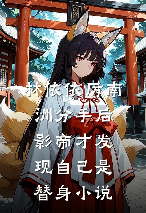 林依依厉南洲分手后，影帝才发现自己是替身小说