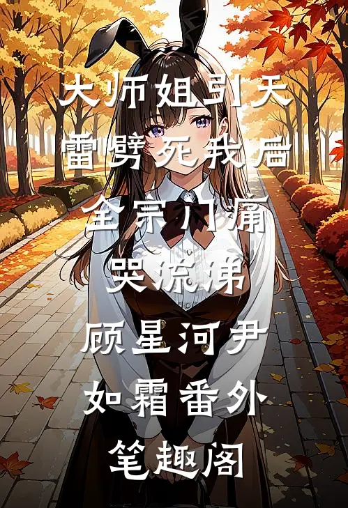 大师姐引天雷劈死我后，全宗门痛哭流涕：顾星河尹如霜番外笔趣阁