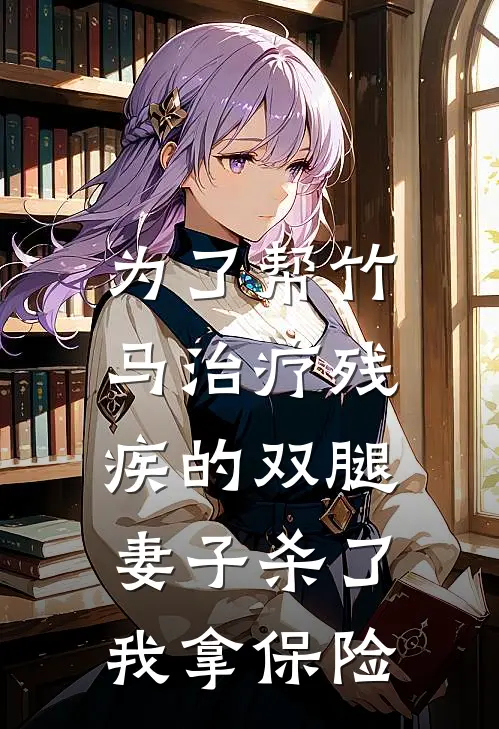 为了帮竹马治疗残疾的双腿，妻子杀了我拿保险