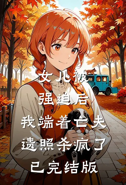 女儿被强迫后，我端着亡夫遗照杀疯了。已完结版
