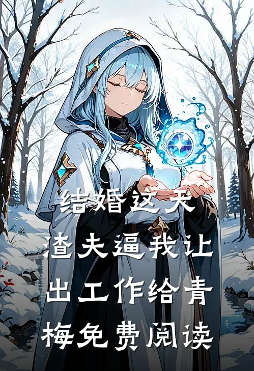 结婚这天，渣夫逼我让出工作给青梅免费阅读