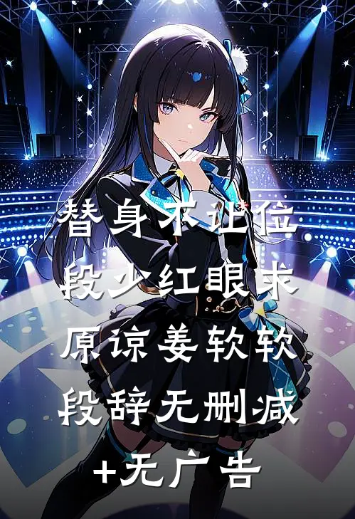 替身不让位：段少红眼求原谅姜软软段辞无删减+无广告