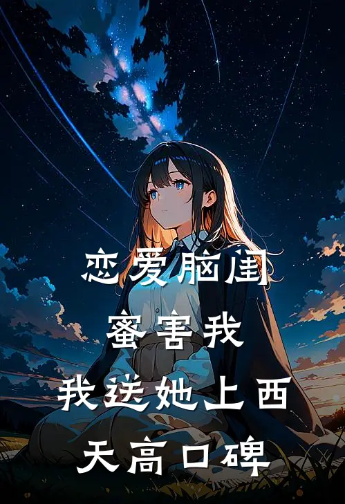 恋爱脑闺蜜害我，我送她上西天高口碑