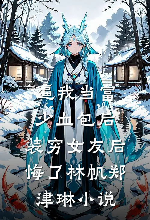 逼我当富少血包后，装穷女友后悔了林帆郑津琳小说