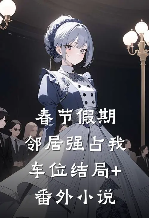 春节假期，邻居强占我车位结局+番外小说