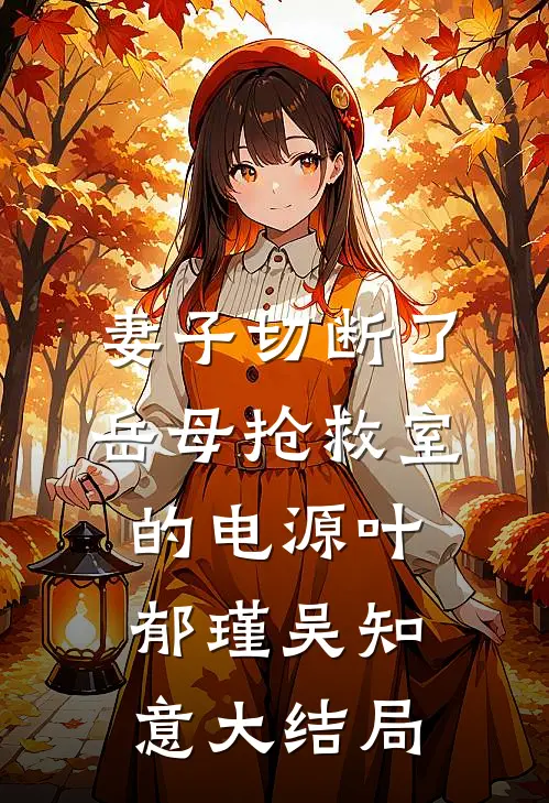 妻子切断了岳母抢救室的电源叶郁瑾吴知意大结局