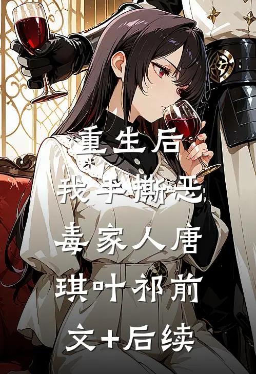 重生后，我手撕恶毒家人唐琪叶祁前文+后续
