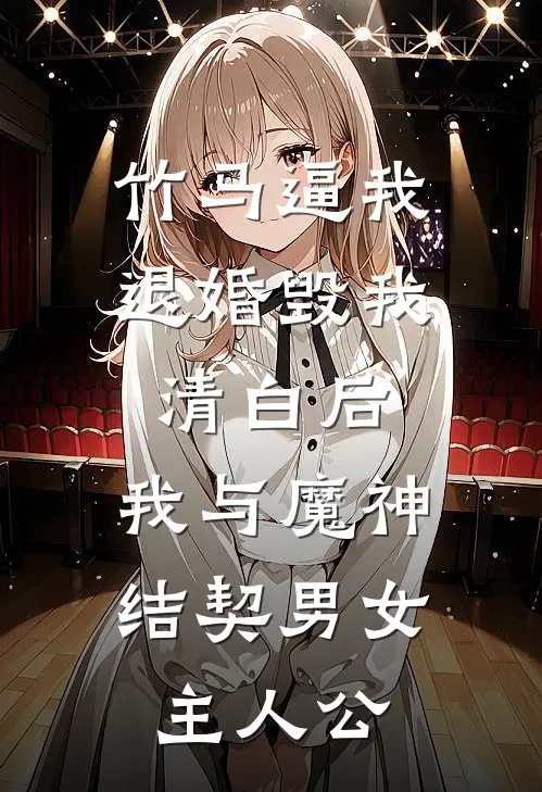 竹马逼我退婚毁我清白后，我与魔神结契男女主人公