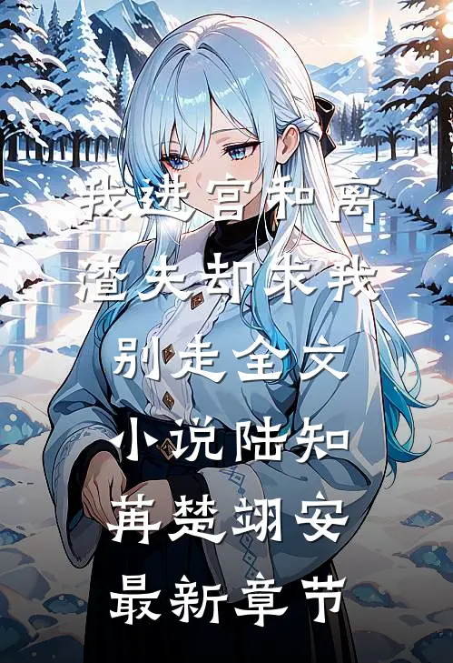 我进宫和离，渣夫却求我别走全文小说陆知苒楚翊安最新章节
