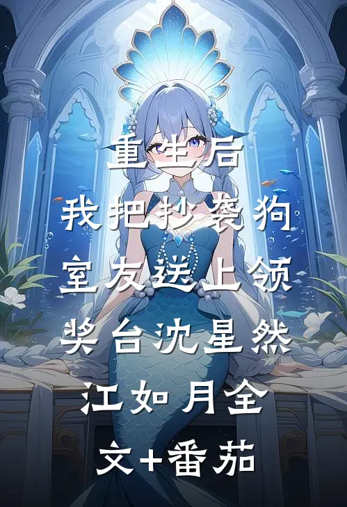重生后，我把抄袭狗室友送上领奖台沈星然江如月全文+番茄