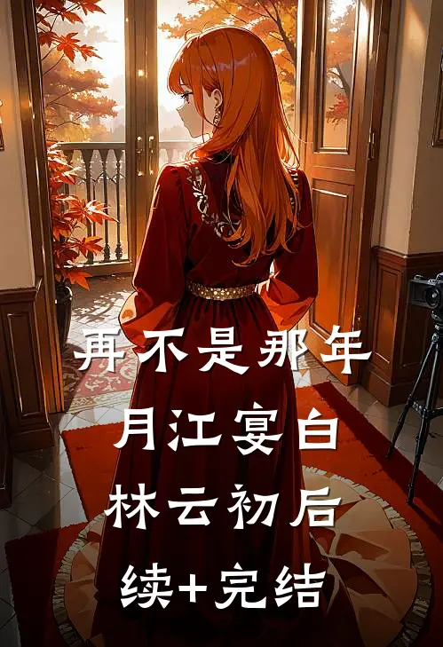 再不是那年月江宴白林云初后续+完结