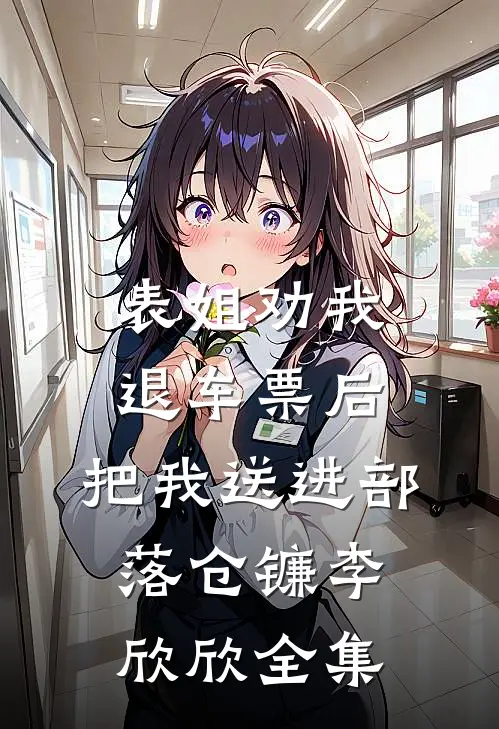 表姐劝我退车票后，把我送进部落仓镰李欣欣全集